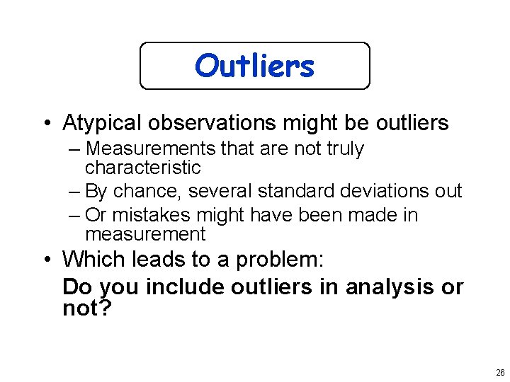 Outliers • Atypical observations might be outliers – Measurements that are not truly characteristic