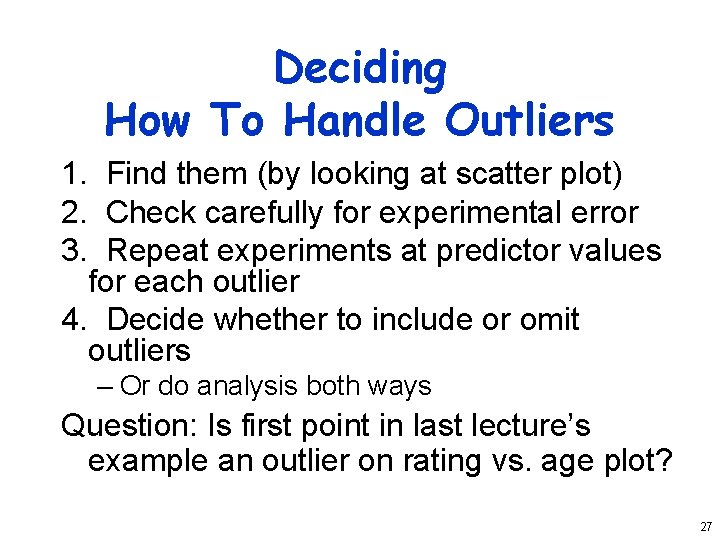 Deciding How To Handle Outliers 1. Find them (by looking at scatter plot) 2.