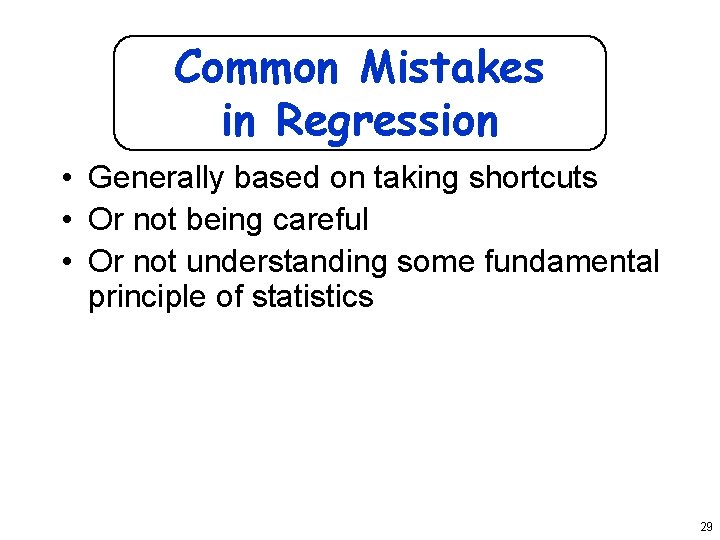 Common Mistakes in Regression • Generally based on taking shortcuts • Or not being