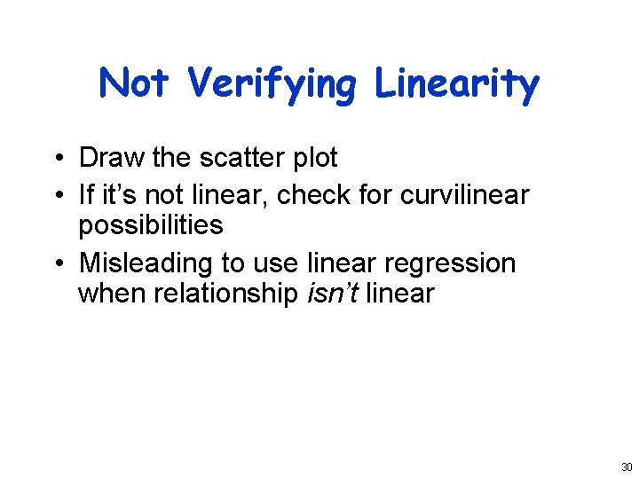 Not Verifying Linearity • Draw the scatter plot • If it’s not linear, check