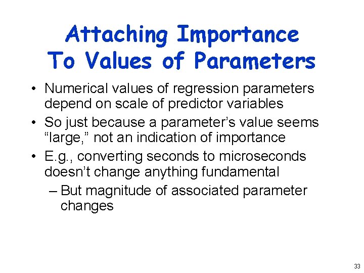 Attaching Importance To Values of Parameters • Numerical values of regression parameters depend on