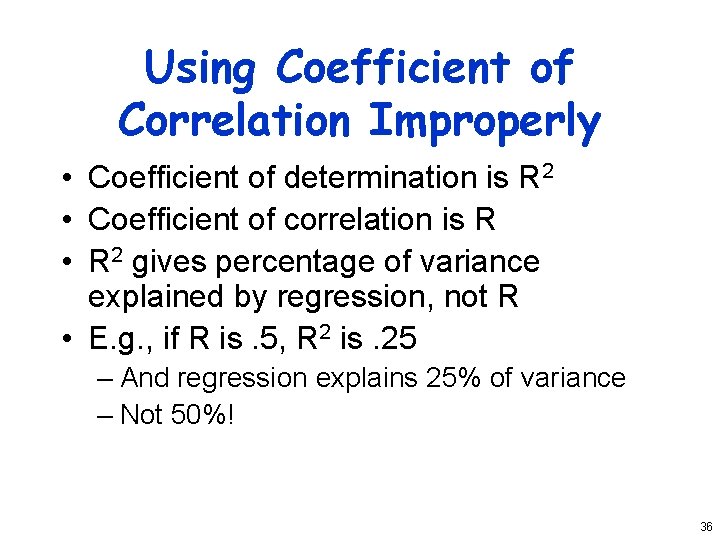 Using Coefficient of Correlation Improperly • Coefficient of determination is R 2 • Coefficient