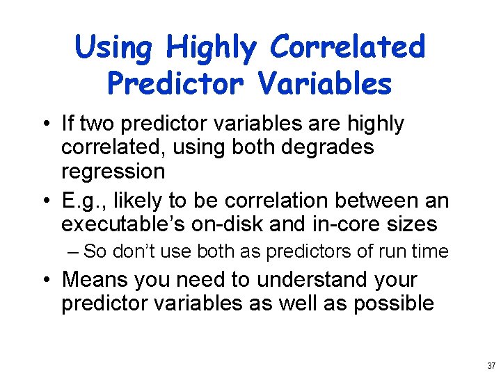 Using Highly Correlated Predictor Variables • If two predictor variables are highly correlated, using