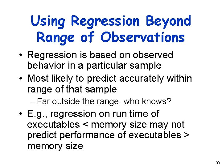 Using Regression Beyond Range of Observations • Regression is based on observed behavior in