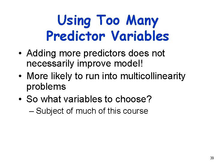 Using Too Many Predictor Variables • Adding more predictors does not necessarily improve model!