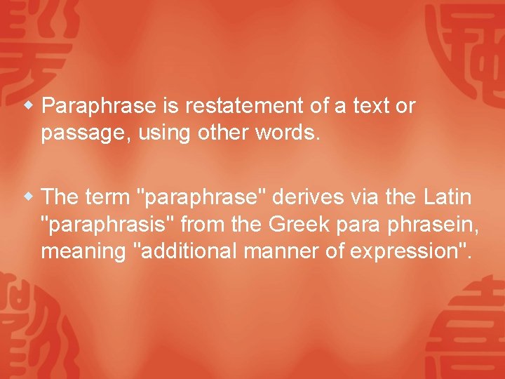 w Paraphrase is restatement of a text or passage, using other words. w The