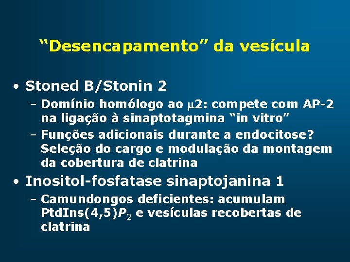 “Desencapamento” da vesícula • Stoned B/Stonin 2 – Domínio homólogo ao 2: compete com