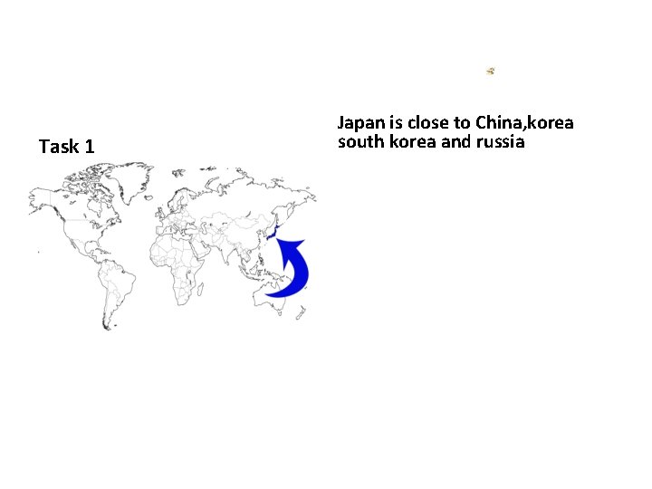 Task 1 Japan is close to China, korea south korea and russia 