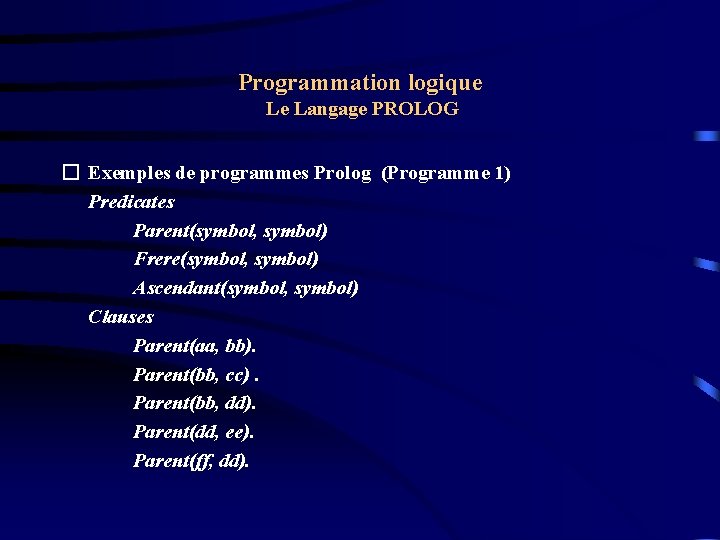 Programmation logique Le Langage PROLOG � Exemples de programmes Prolog (Programme 1) Predicates Parent(symbol,