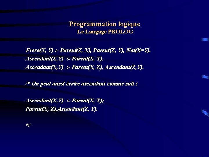 Programmation logique Le Langage PROLOG Frere(X, Y) : - Parent(Z, X), Parent(Z, Y), Not(X=Y).