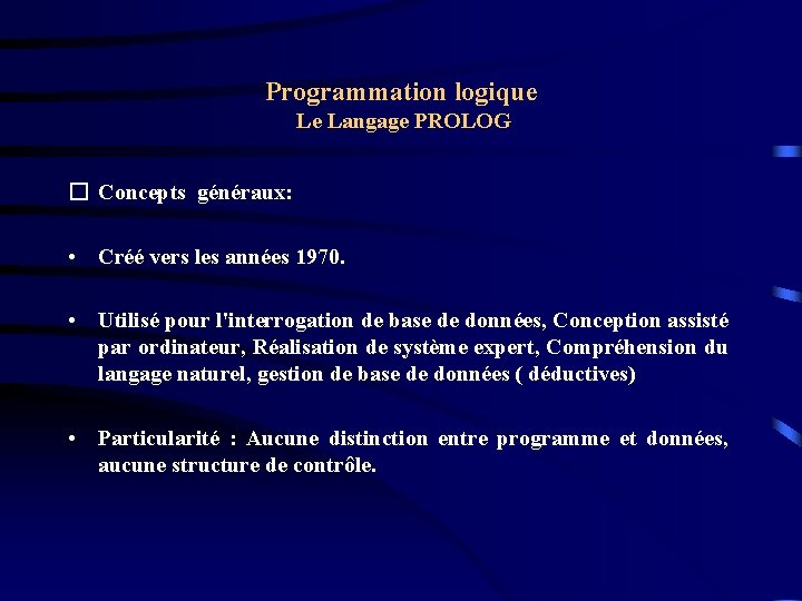 Programmation logique Le Langage PROLOG � Concepts généraux: • Créé vers les années 1970.