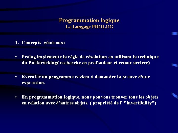 Programmation logique Le Langage PROLOG 1. Concepts généraux: • Prolog implémente la règle de