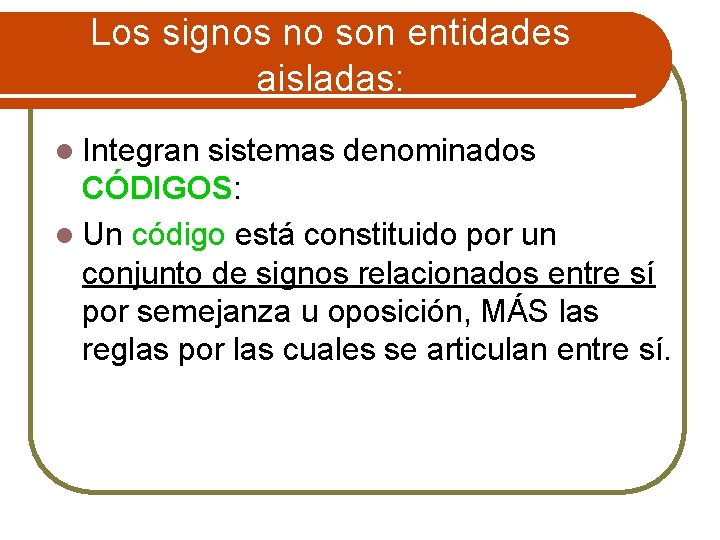 Los signos no son entidades aisladas: l Integran sistemas denominados CÓDIGOS: l Un código