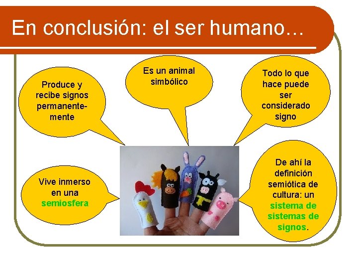 En conclusión: el ser humano… Produce y recibe signos permanentemente Vive inmerso en una
