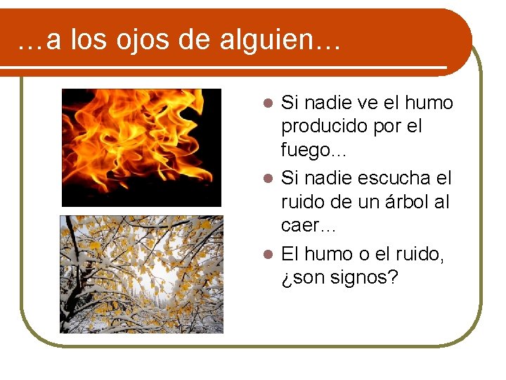 …a los ojos de alguien… Si nadie ve el humo producido por el fuego…