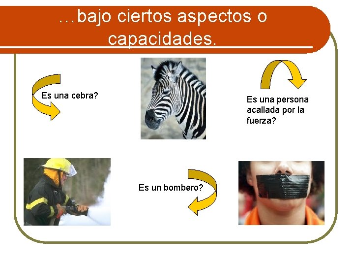 …bajo ciertos aspectos o capacidades. Es una cebra? Es una persona acallada por la