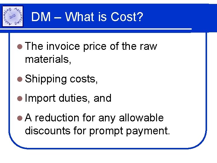 DM – What is Cost? l The invoice price of the raw materials, l