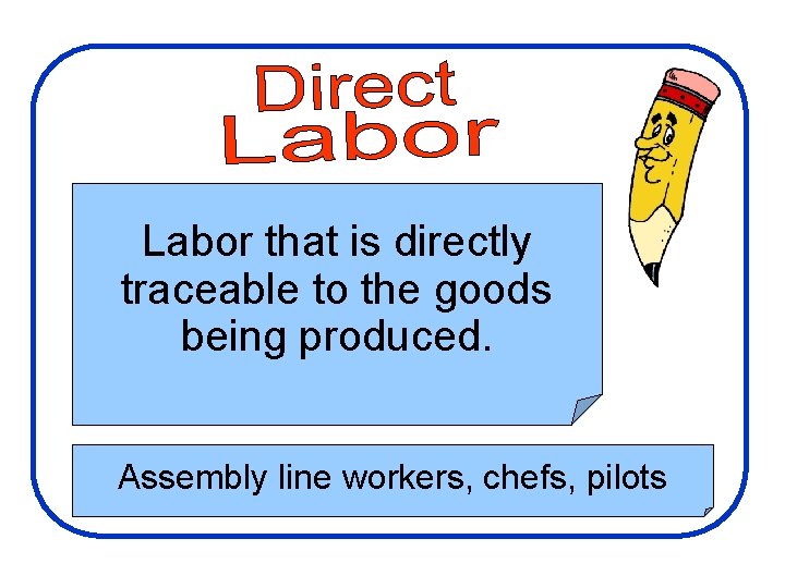 Manufacturing Costs Labor that is directly traceable to the goods being produced. Assembly line