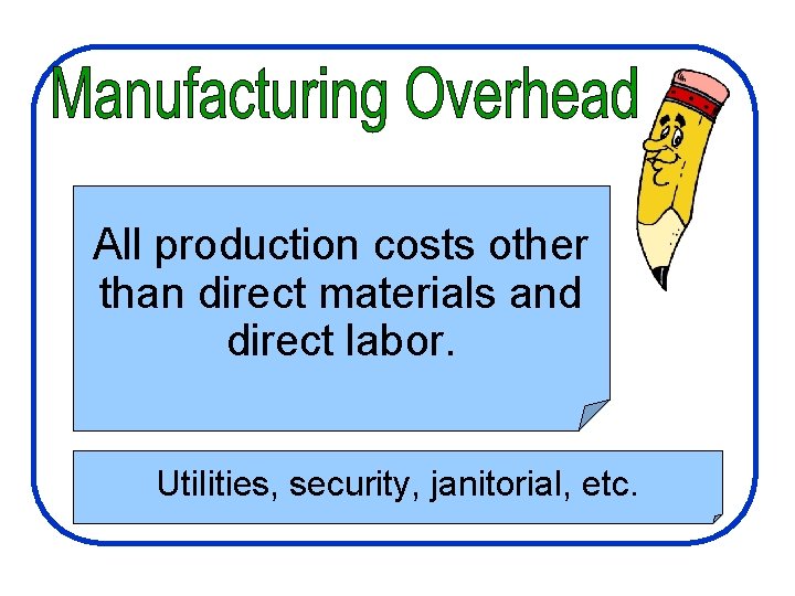 Manufacturing Costs All production costs other than direct materials and direct labor. Utilities, security,