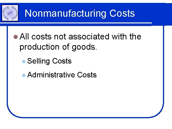 Nonmanufacturing Costs l All costs not associated with the production of goods. l Selling