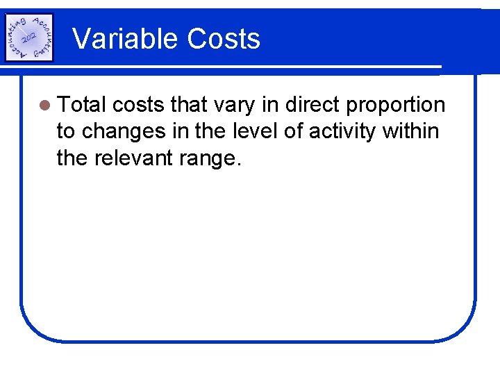 Variable Costs l Total costs that vary in direct proportion to changes in the