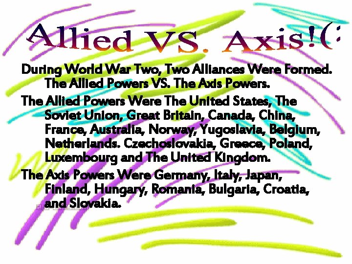 During World War Two, Two Alliances Were Formed. The Allied Powers VS. The Axis