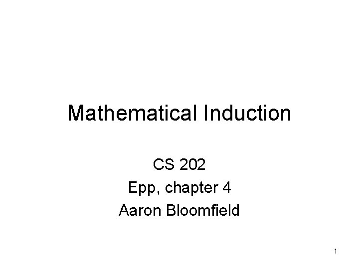 Mathematical Induction CS 202 Epp, chapter 4 Aaron Bloomfield 1 