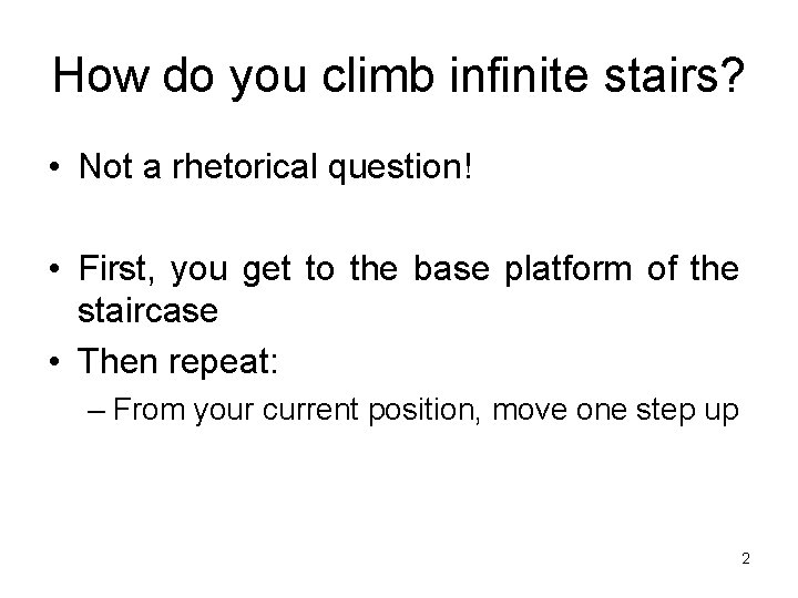How do you climb infinite stairs? • Not a rhetorical question! • First, you