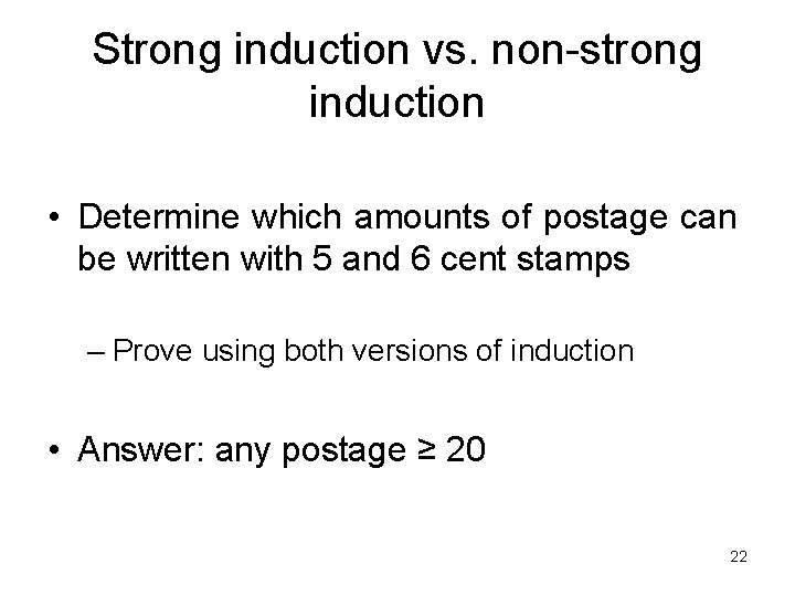 Strong induction vs. non-strong induction • Determine which amounts of postage can be written