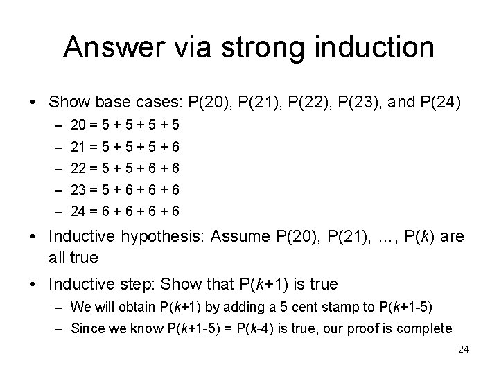 Answer via strong induction • Show base cases: P(20), P(21), P(22), P(23), and P(24)