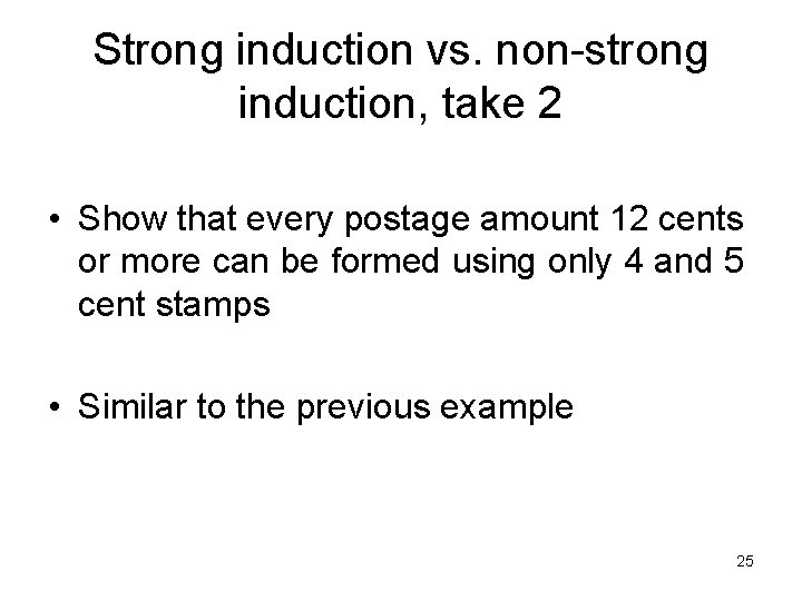 Strong induction vs. non-strong induction, take 2 • Show that every postage amount 12