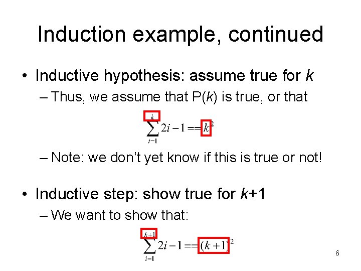 Induction example, continued • Inductive hypothesis: assume true for k – Thus, we assume