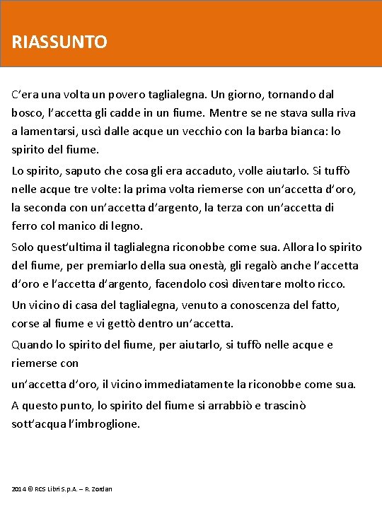 RIASSUNTO C’era una volta un povero taglialegna. Un giorno, tornando dal bosco, l’accetta gli