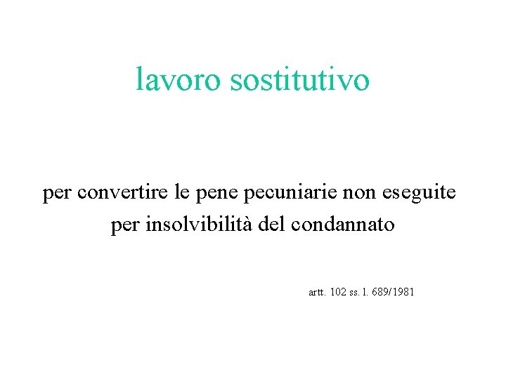 lavoro sostitutivo per convertire le pene pecuniarie non eseguite per insolvibilità del condannato artt.