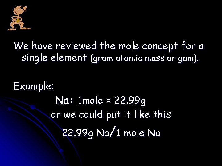 We have reviewed the mole concept for a single element (gram atomic mass or