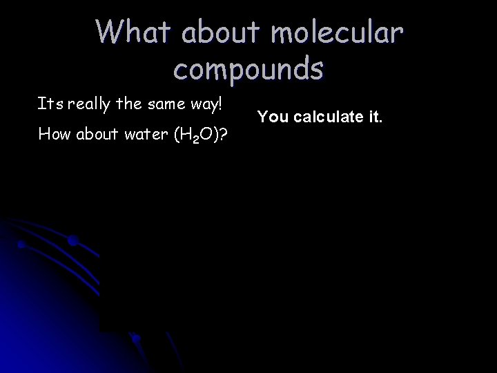 What about molecular compounds Its really the same way! You calculate it. How about