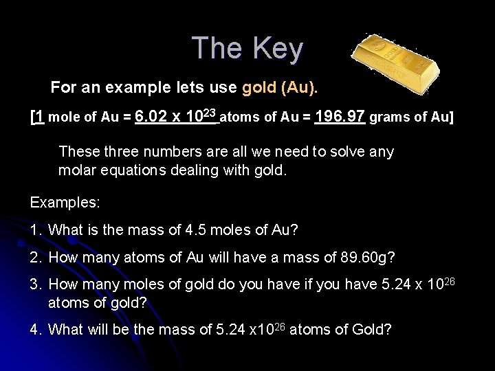 The Key For an example lets use gold (Au). [1 mole of Au =