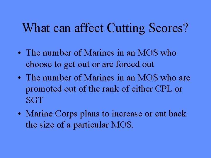 What can affect Cutting Scores? • The number of Marines in an MOS who