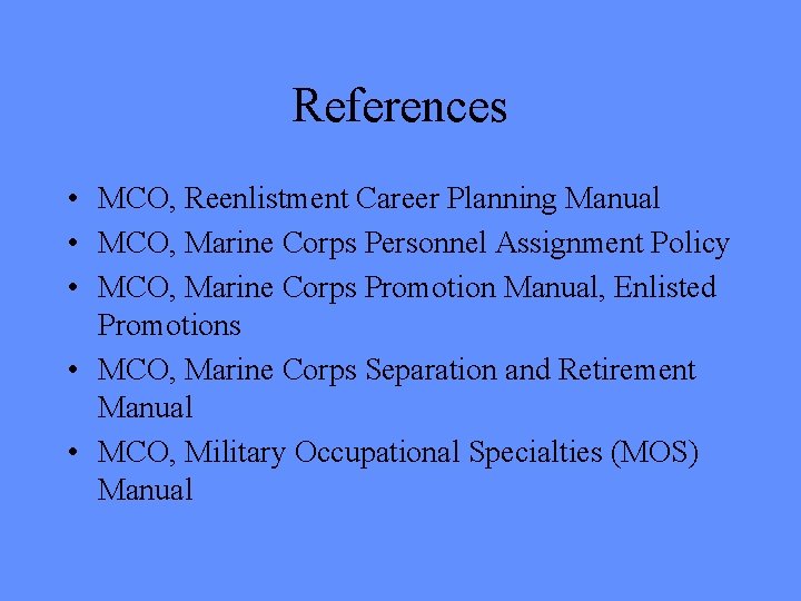 References • MCO, Reenlistment Career Planning Manual • MCO, Marine Corps Personnel Assignment Policy