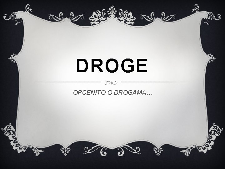 DROGE OPĆENITO O DROGAMA… 