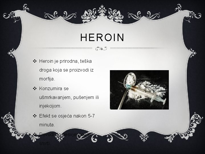 HEROIN v Heroin je prirodna, teška droga koja se proizvodi iz morfija. v Konzumira