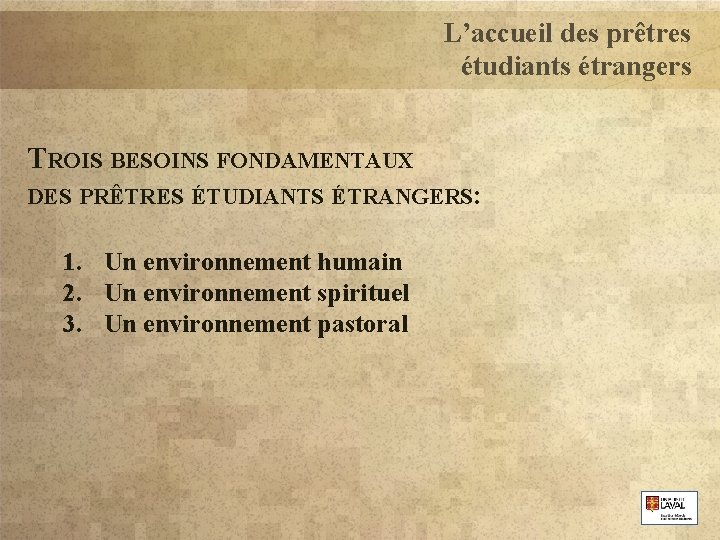 L’accueil des prêtres étudiants étrangers TROIS BESOINS FONDAMENTAUX DES PRÊTRES ÉTUDIANTS ÉTRANGERS: 1. Un