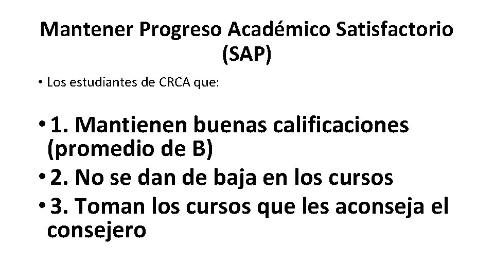 Mantener Progreso Académico Satisfactorio (SAP) • Los estudiantes de CRCA que: • 1. Mantienen