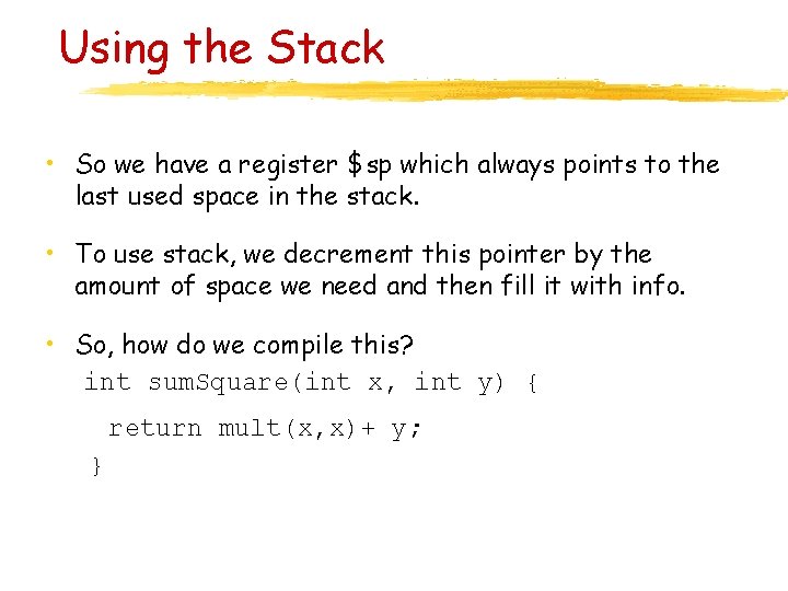 Using the Stack • So we have a register $sp which always points to