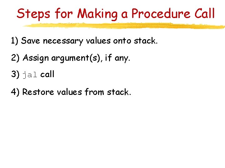 Steps for Making a Procedure Call 1) Save necessary values onto stack. 2) Assign