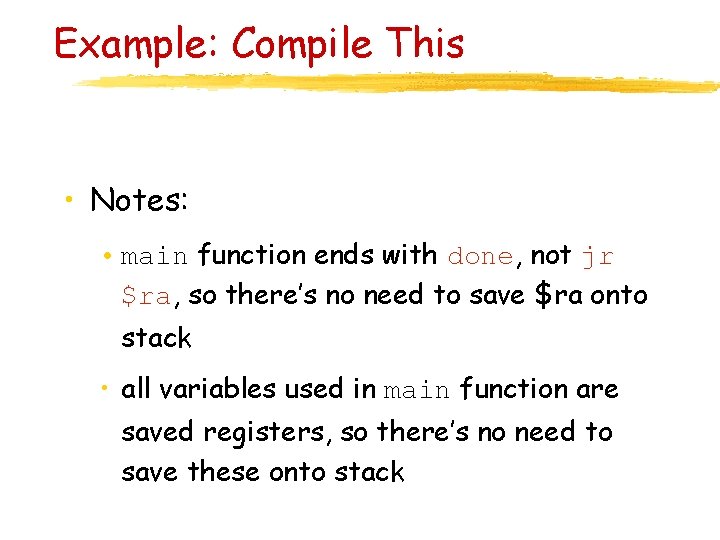 Example: Compile This • Notes: • main function ends with done, not jr $ra,