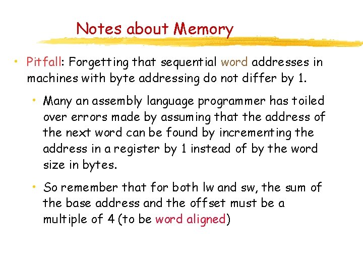 Notes about Memory • Pitfall: Forgetting that sequential word addresses in machines with byte