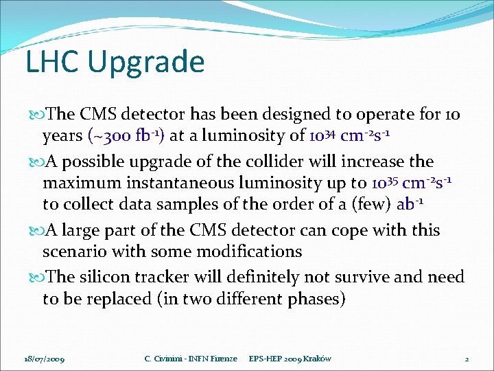 LHC Upgrade The CMS detector has been designed to operate for 10 years (~300