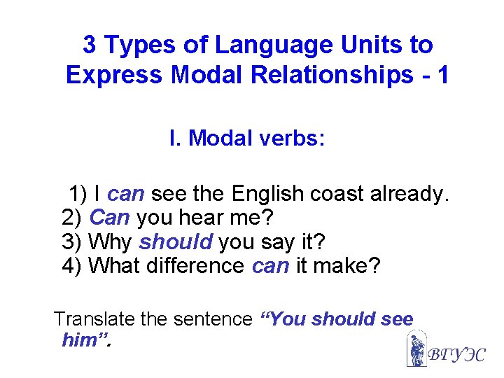 3 Types of Language Units to Express Modal Relationships - 1 I. Modal verbs: