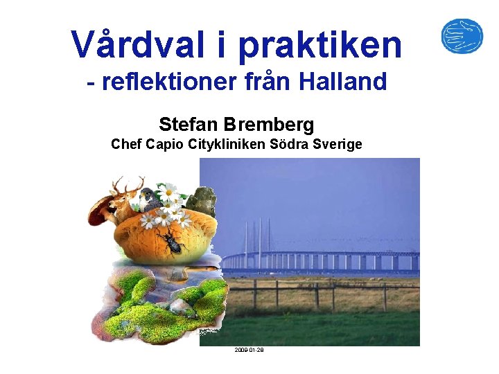 Vårdval i praktiken - reflektioner från Halland Stefan Bremberg Chef Capio Citykliniken Södra Sverige